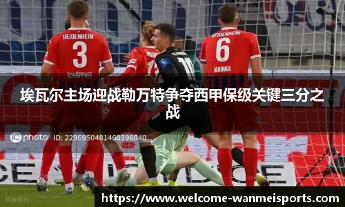 埃瓦尔主场迎战勒万特争夺西甲保级关键三分之战