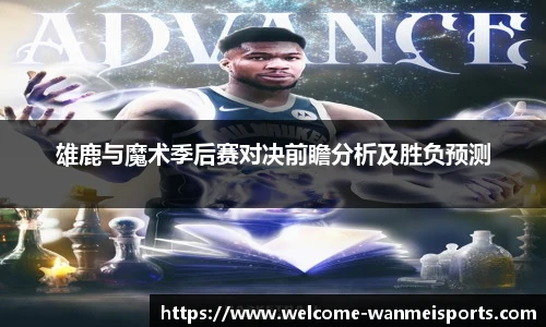 雄鹿与魔术季后赛对决前瞻分析及胜负预测